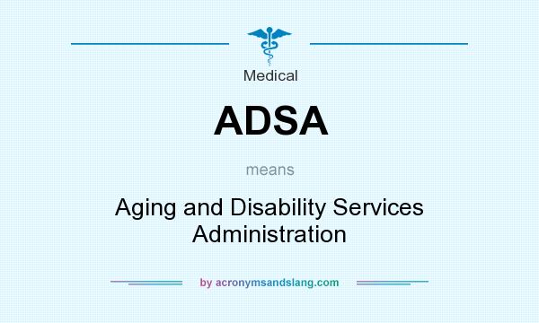 What does ADSA mean? It stands for Aging and Disability Services Administration