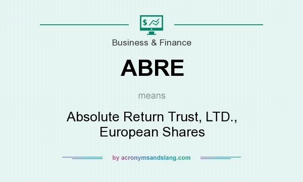 What does ABRE mean? It stands for Absolute Return Trust, LTD., European Shares