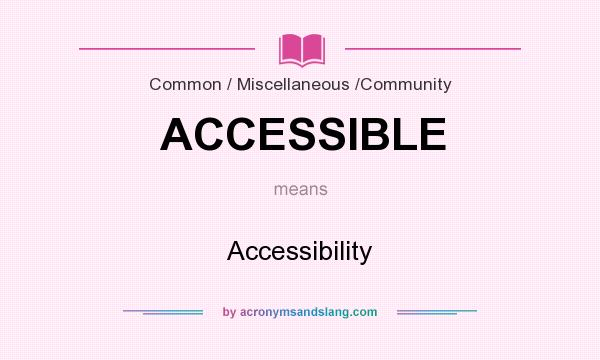 What does ACCESSIBLE mean? It stands for Accessibility