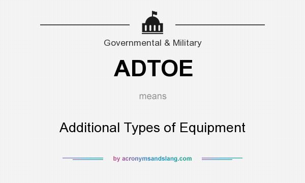 What does ADTOE mean? It stands for Additional Types of Equipment