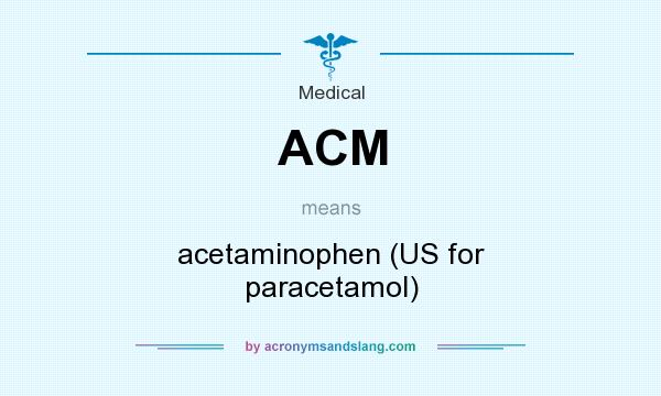 What does ACM mean? It stands for acetaminophen (US for paracetamol)