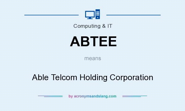 What does ABTEE mean? It stands for Able Telcom Holding Corporation