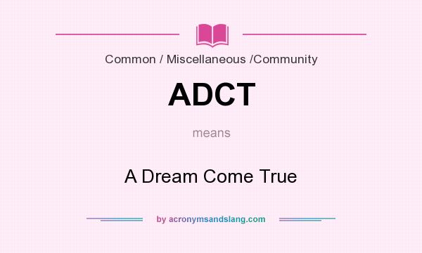 What does ADCT mean? It stands for A Dream Come True
