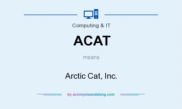 What does ACAT mean? It stands for Arctic Cat, Inc.