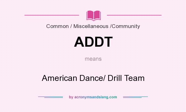 What does ADDT mean? It stands for American Dance/ Drill Team