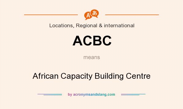 What does ACBC mean? It stands for African Capacity Building Centre