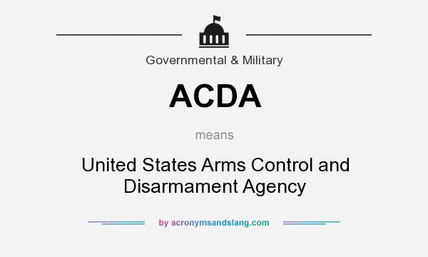 What does ACDA mean? It stands for United States Arms Control and Disarmament Agency