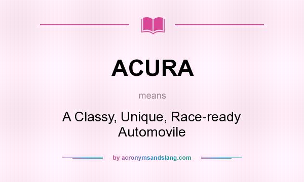 What does ACURA mean? It stands for A Classy, Unique, Race-ready Automovile