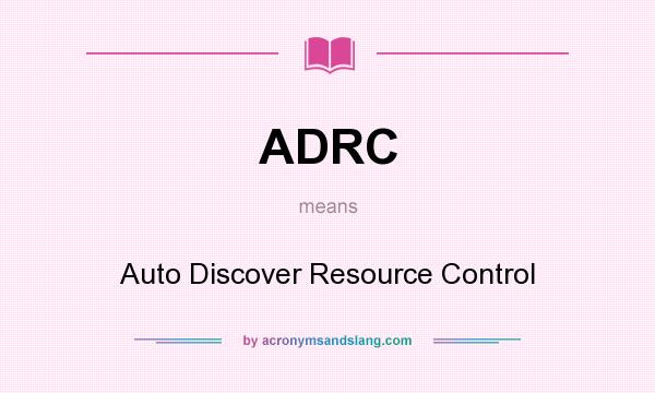 What does ADRC mean? It stands for Auto Discover Resource Control