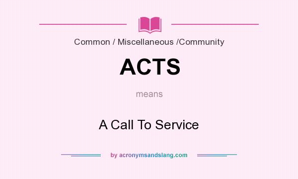 What does ACTS mean? It stands for A Call To Service