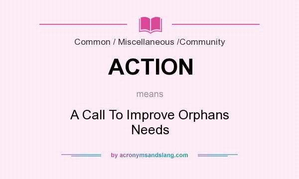 What does ACTION mean? It stands for A Call To Improve Orphans Needs