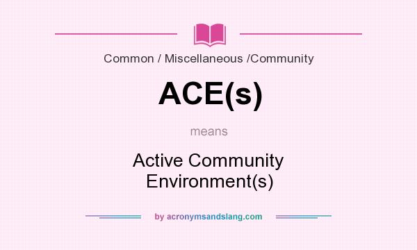 What does ACE(s) mean? It stands for Active Community Environment(s)