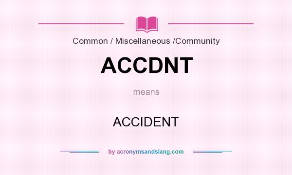 What does ACCDNT mean? It stands for ACCIDENT