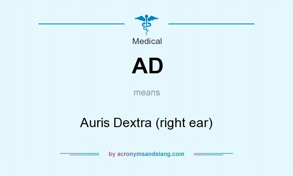 What does AD mean? It stands for Auris Dextra (right ear)