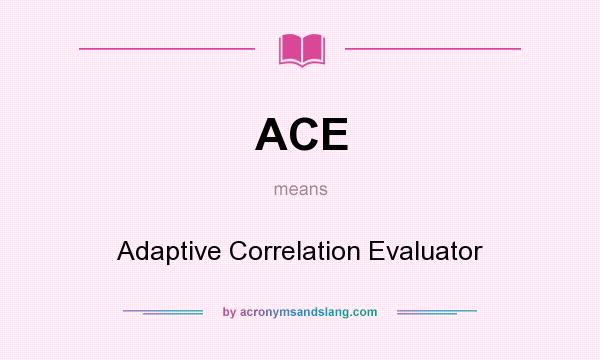 What does ACE mean? It stands for Adaptive Correlation Evaluator