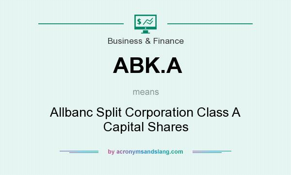 What does ABK.A mean? It stands for Allbanc Split Corporation Class A Capital Shares
