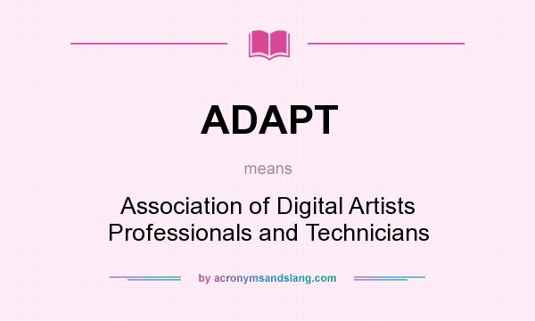 What does ADAPT mean? It stands for Association of Digital Artists Professionals and Technicians