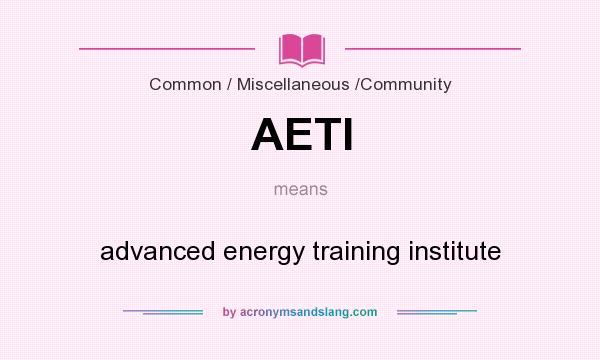 What does AETI mean? It stands for advanced energy training institute