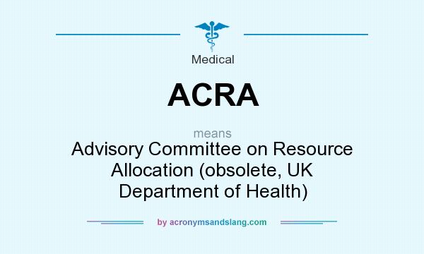 What does ACRA mean? It stands for Advisory Committee on Resource Allocation (obsolete, UK Department of Health)