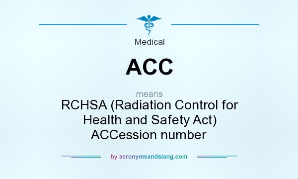 What does ACC mean? It stands for RCHSA (Radiation Control for Health and Safety Act) ACCession number