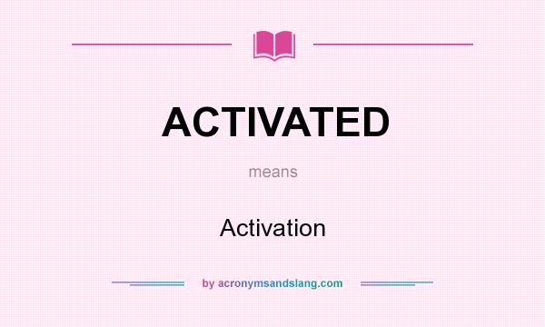 What does ACTIVATED mean? It stands for Activation