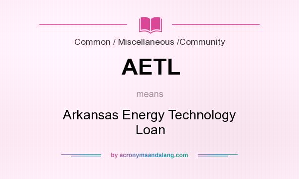 What does AETL mean? It stands for Arkansas Energy Technology Loan