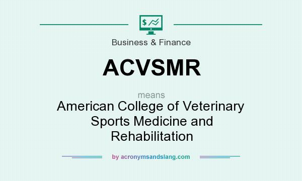What does ACVSMR mean? It stands for American College of Veterinary Sports Medicine and Rehabilitation