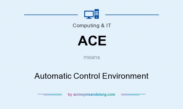 What does ACE mean? It stands for Automatic Control Environment