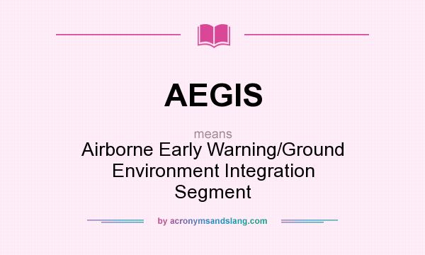 What does AEGIS mean? It stands for Airborne Early Warning/Ground Environment Integration Segment