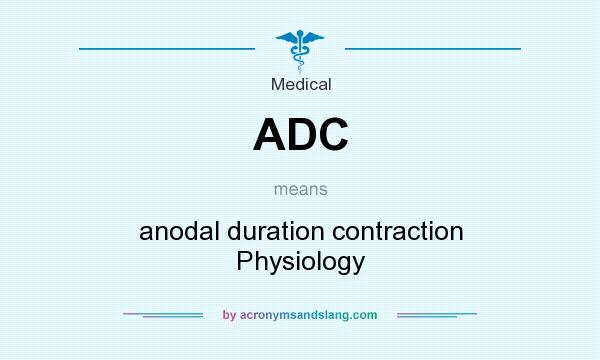 What does ADC mean? It stands for anodal duration contraction Physiology