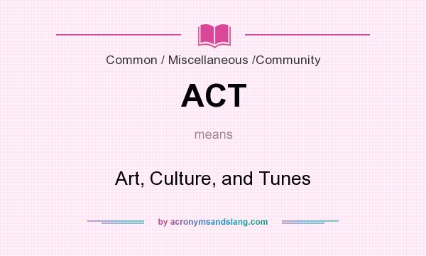 What does ACT mean? It stands for Art, Culture, and Tunes