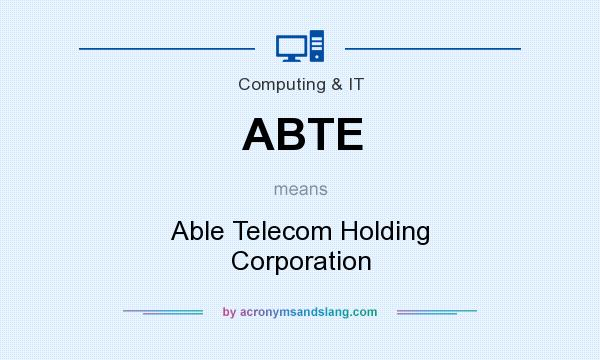 What does ABTE mean? It stands for Able Telecom Holding Corporation