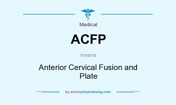 What does ACFP mean? It stands for Anterior Cervical Fusion and Plate