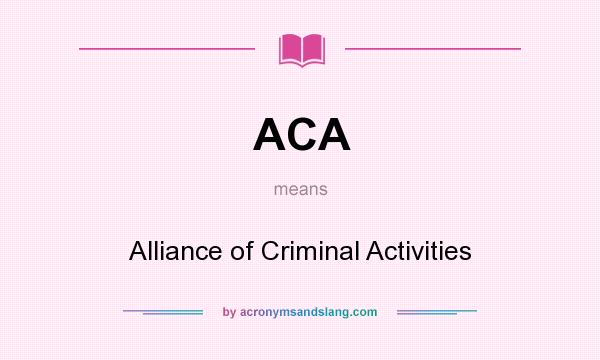 What does ACA mean? It stands for Alliance of Criminal Activities