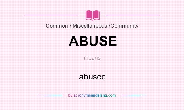 What does ABUSE mean? It stands for abused
