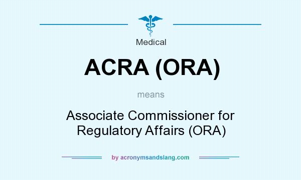 What does ACRA (ORA) mean? It stands for Associate Commissioner for Regulatory Affairs (ORA)