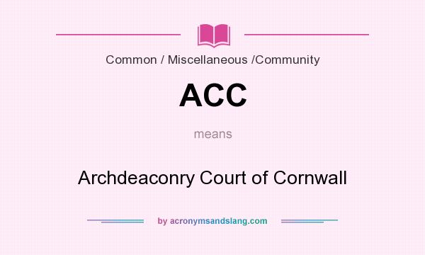 What does ACC mean? It stands for Archdeaconry Court of Cornwall