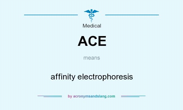 What does ACE mean? It stands for affinity electrophoresis