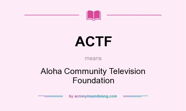 What does ACTF mean? It stands for Aloha Community Television Foundation