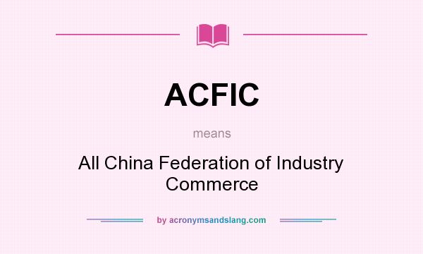 What does ACFIC mean? It stands for All China Federation of Industry Commerce