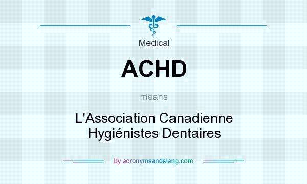 What does ACHD mean? It stands for L`Association Canadienne Hygiénistes Dentaires