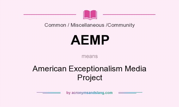 What does AEMP mean? It stands for American Exceptionalism Media Project