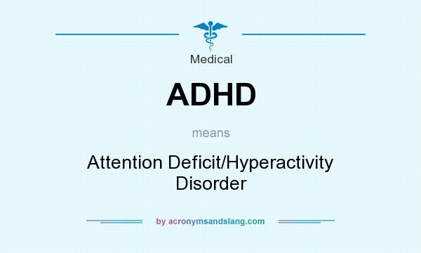 What does ADHD mean? It stands for Attention Deficit/Hyperactivity Disorder