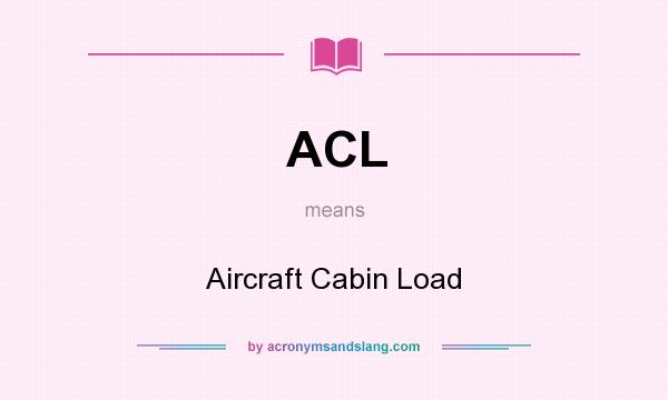 What does ACL mean? It stands for Aircraft Cabin Load