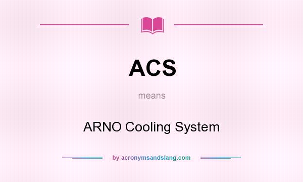 What does ACS mean? It stands for ARNO Cooling System
