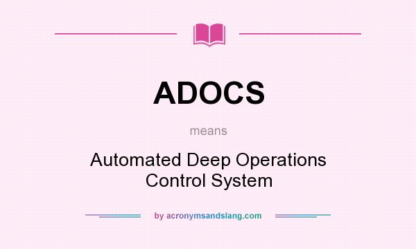 What does ADOCS mean? It stands for Automated Deep Operations Control System