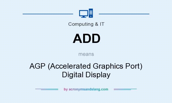 What does ADD mean? It stands for AGP (Accelerated Graphics Port) Digital Display