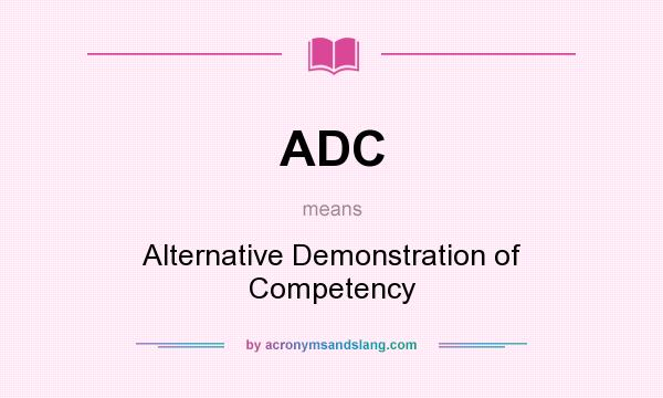 What does ADC mean? It stands for Alternative Demonstration of Competency
