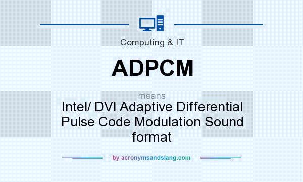 What does ADPCM mean? It stands for Intel/ DVI Adaptive Differential Pulse Code Modulation Sound format