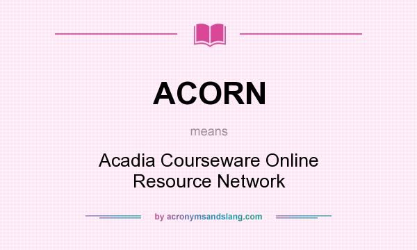 What does ACORN mean? It stands for Acadia Courseware Online Resource Network
